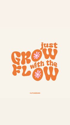 the words just grow with the flow in orange