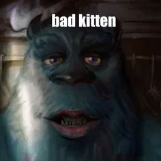 an evil looking creature with the caption bad kitten