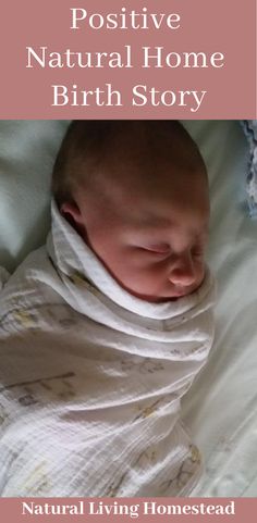 a baby wrapped in a blanket with the words positive natural home birth story