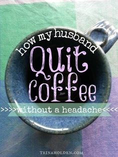 a coffee cup with the words, how my husband quit coffee without a headache