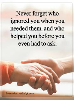 two people shaking hands with the words never forget who ignored you when you needed them