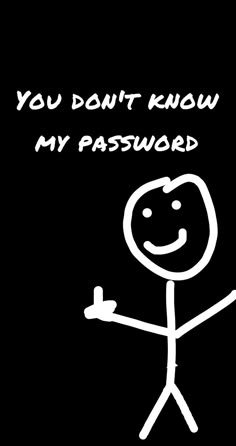 a black and white drawing of a stick figure with the words you don't know my password