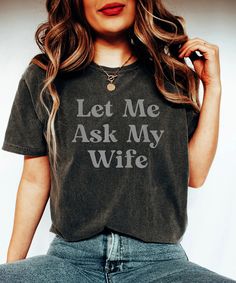 Let Me Ask My Wife Shirt Let Me Ask My Wife Funny T-shirt Work Gifts, Cross Stitch Funny, Adam Sandler, Needle Work, Play Golf, My Wife, I Love It, Love It, Tee Shirt