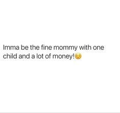 a text message that reads, i amma be the fine mommy with one child and a lot of money