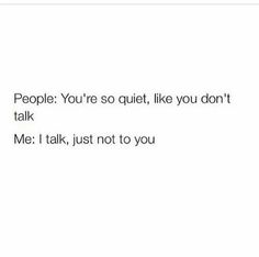 the text reads people you're so quiet, like you don't talk me i talk, just not to you