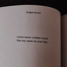 an open book with writing on the pages and black lettering that reads, i never knew a better sound than my name on your lips