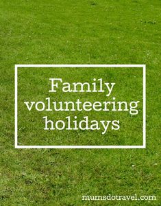 the words family volunteering holidays are overlaid by green grass