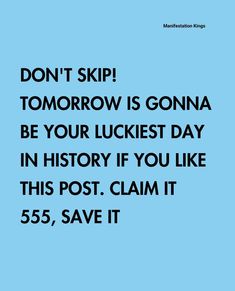 a blue background with the words don't skip tomorrow is gone be your luckest day in history if you like this post claim it 55, save it