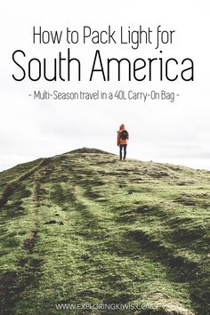 a person standing on top of a hill with the words how to pack light for south america