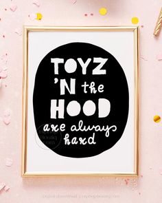 a black and white print with the words toyz in the hood are always hard