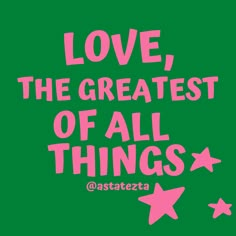 the words love, the greatest of all things written in pink on a green background