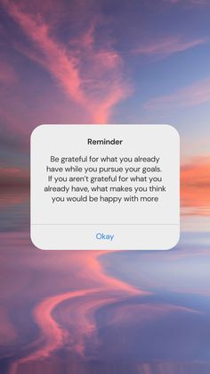 the text reads, reminder be grateful for what you already have to say if you aren't grateful for what you think about today