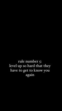 a black and white photo with the words, rules number 5 level up so hard that they have to get to know you again again again again again