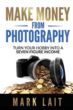 the cover of make money from photography turn your hobby into a seven figure income model