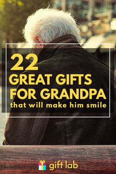 an elderly man sitting on a bench with the text 22 great gifts for grandpa that will make him smile