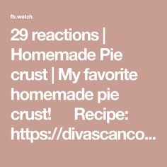 the text reads 29 reactions i homemade pie crust'my favorite homemade pie crust '