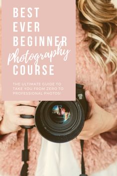 a woman holding a camera with the words best ever beginner photography course on it