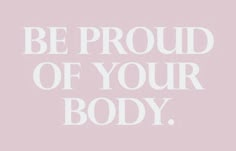 the words be proud of your body on a pink background