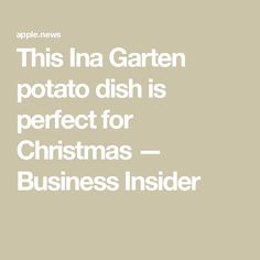 the text reads, this ina garden potato dish is perfect for christmas - business insider