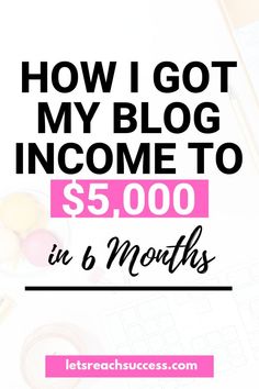 the words how i got my blog income to $ 5, 000 in 6 months