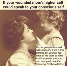 two women are talking to each other in front of a quote from the book if your wounded mom's higher self could speak to your conscious self