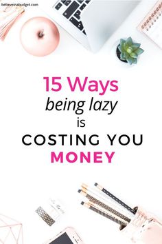 the words 15 ways being lazy is costing you money on top of a desk