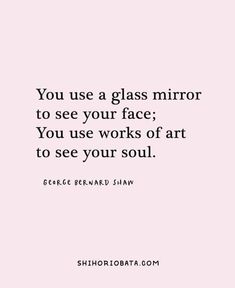 the quote you use a glass mirror to see your face you use works of art to see your soul