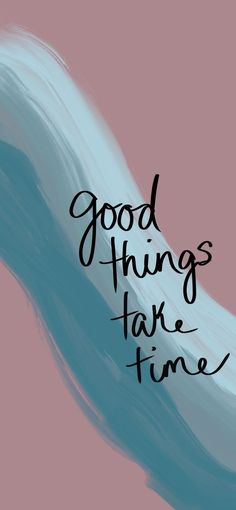 the words good things take time written in black ink on a pink and blue background