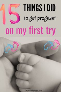 a baby's foot with the words 15 things i did to get pregnant on my first try