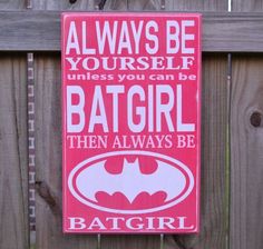 a sign that says, always be yourself unless you can be batgirl then always be batgirl