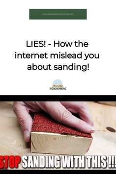 someone is sanding the wood with their hand on top of it and text that reads lies how the internet mislead you about sanding