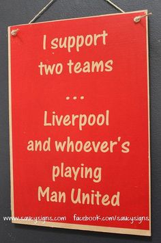 a red sign that says i support two teams liverpool and whoever's playing man united