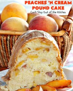 peaches'n cream pound cake can't stay out of the kitchen with fresh peaches