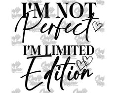 the words i'm not perfect, i'm limited editor are in black and white