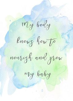 a watercolor painting with the words, my body knows how to norish and grow my baby