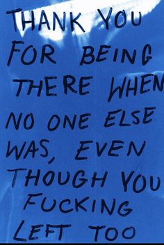 a blue sign with writing on it that says thank you for being there when no one else was even though you left too