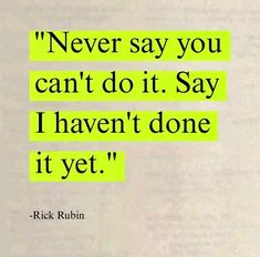 a quote from rick rubin that reads never say you can't do it say i haven't done it yet