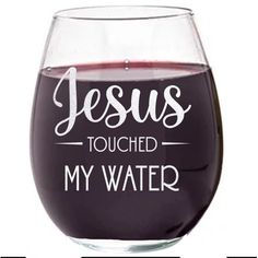 a wine glass with the words jesus touched my water