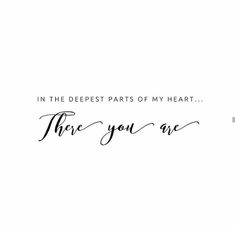 the quote in the deepest parts of my heart there you are written on a white background