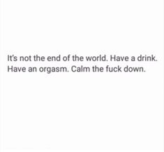 an image with the words it's not the end of the world have a drink