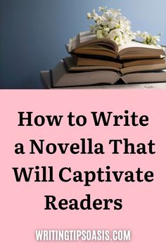 Stacked books with flowers on top, with the text “How to Write a Novella That Will Captivate Readers.” Reading Writing, Do You Need, Short Stories, Writers