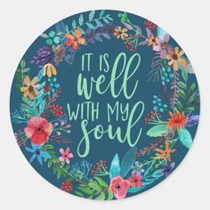 a round sticker with the words it is well with my soul in florals