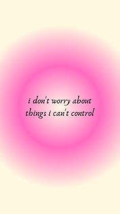 a pink circle with the words i don't worry about things i can't control