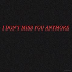 the words i don't miss you anymore written in red on a black background