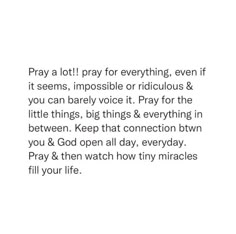 an image with the text pray a lot pray for everything even if it seems, impossible or ridiculous & you can barely voice it pray for the little things