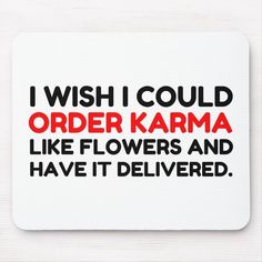 the words i wish i could order karma like flowers and have it delivered mouse pad