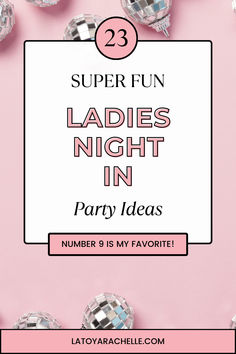 mini disco balls on a pink background, text reads - 23 super fun ladies night in party ideas, number 9 is my favorite! Girls Night In Game Ideas, Women’s Party Ideas, Themed Girls Night In, January Girls Night Theme, Hosting Girls Night In At Home, Ladies Night At Home Ideas, Fun Girls Night Activities, At Home Girls Night Ideas