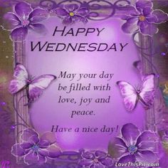 a greeting card with purple flowers and butterflies in the frame that says, happy wednesday may your day be filled with love, joy and peace have a nice day