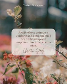 flowers with a quote on it that says, a wife whose attitude is uplifting and kind can build her husband's power to be a better man