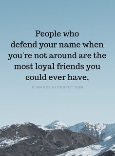 a mountain with the words people who defend your name when you're not around are the most loyal friends you could ever have